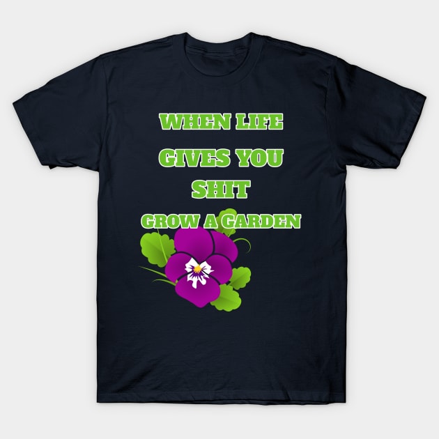 When Life Gives You Shit Grow A Garden Positive Life Attitude T-Shirt by klimentina